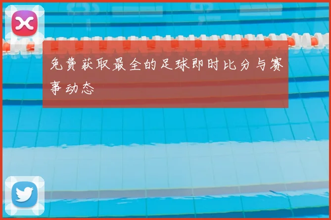 免费获取最全的足球即时比分与赛事动态