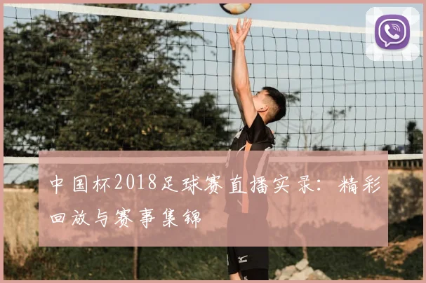 中国杯2018足球赛直播实录：精彩回放与赛事集锦